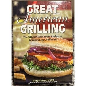Great American Grilling: The Ultimate Backyard Barbecue & Tailgating Cookbook